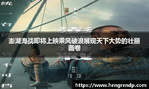 score电竞官网澎湖海战即将上映乘风破浪展现天下大势的壮丽画卷